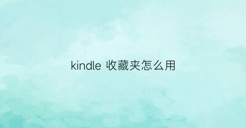 kindle 收藏夹怎么用